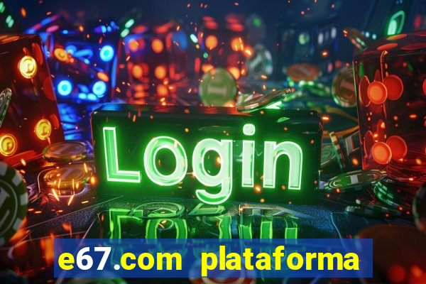 e67.com plataforma de jogos